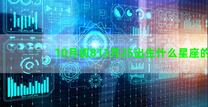 10月初812月25出生什么星座的