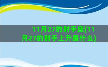 11月27的射手座(11月27的射手上升是什么)