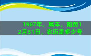 1967年，属羊，阳历12月31日，农历是多少号