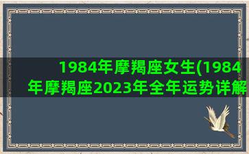 1984年摩羯座女生(1984年摩羯座2023年全年运势详解)