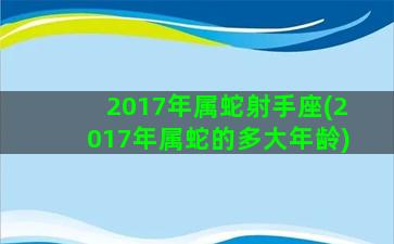 2017年属蛇射手座(2017年属蛇的多大年龄)