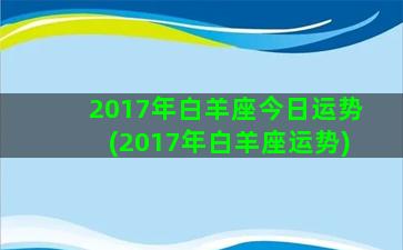 2017年白羊座今日运势(2017年白羊座运势)