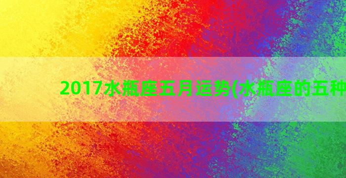 2017水瓶座五月运势(水瓶座的五种觉醒)