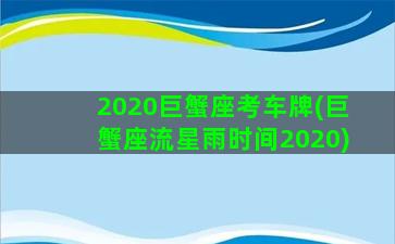 2020巨蟹座考车牌(巨蟹座流星雨时间2020)