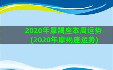 2020年摩羯座本周运势(2020年摩羯座运势)