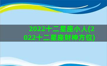 2022十二星座小人(2022十二星座财神方位)