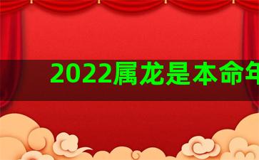 2022属龙是本命年吗