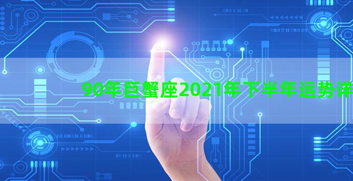 90年巨蟹座2021年下半年运势详解