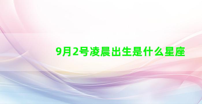 9月2号凌晨出生是什么星座