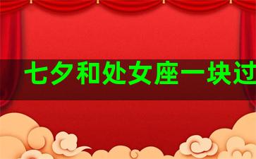 七夕和处女座一块过生日