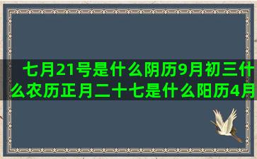 七月21号是什么阴历9月初三什么农历正月二十七是什么阳历4月21日是什么十月五日是什么农历正月出生的是什么阴历七月十七是什么11月到12月是什么二月初是什么八月