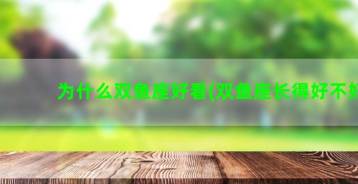 为什么双鱼座好看(双鱼座长得好不好看)