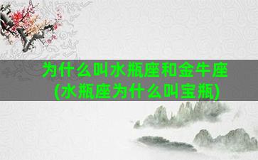 为什么叫水瓶座和金牛座(水瓶座为什么叫宝瓶)