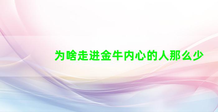 为啥走进金牛内心的人那么少