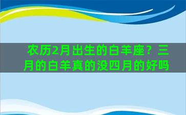 农历2月出生的白羊座？三月的白羊真的没四月的好吗