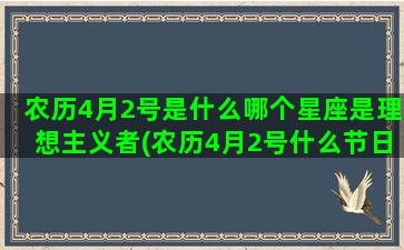 农历4月2号是什么哪个星座是理想主义者(农历4月2号什么节日)