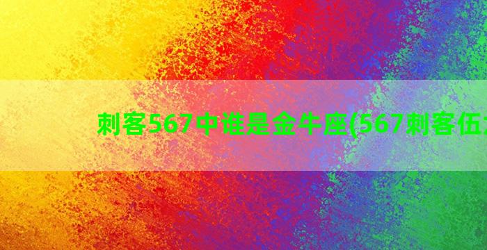 刺客567中谁是金牛座(567刺客伍六七)