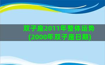 双子座2011年整体运势(2000年双子座日期)