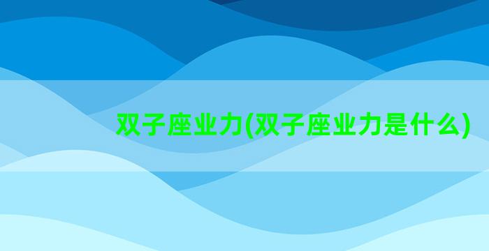 双子座业力(双子座业力是什么)