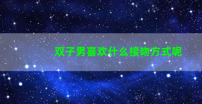 双子男喜欢什么接吻方式呢