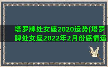 塔罗牌处女座2020运势(塔罗牌处女座2022年2月份感情运势)