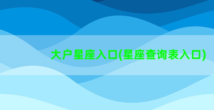 大户星座入口(星座查询表入口)