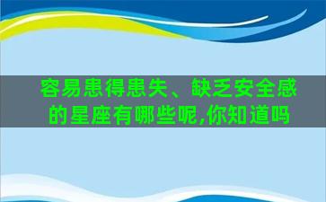 容易患得患失、缺乏安全感的星座有哪些呢,你知道吗