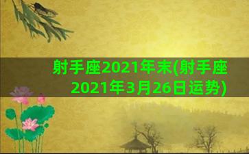 射手座2021年末(射手座2021年3月26日运势)