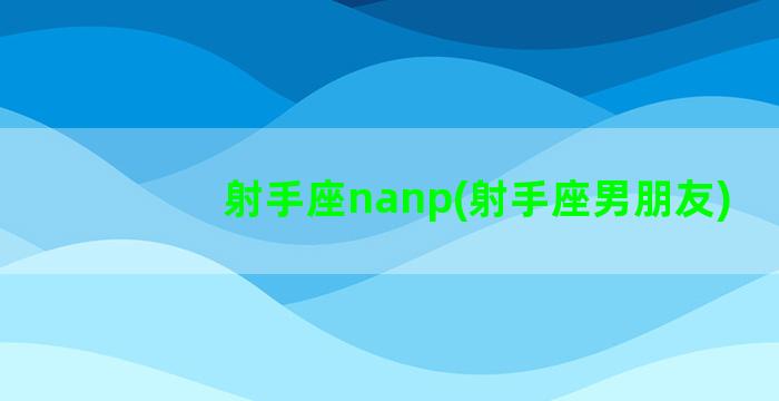 射手座nanp(射手座男朋友)