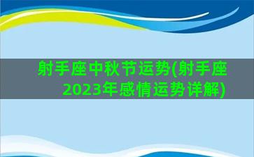 射手座中秋节运势(射手座2023年感情运势详解)