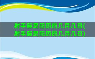 射手座是阳历的几月几日(射手座是阳历的几月几日)