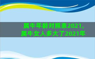 属牛年龄对照表2021,属牛女人多大了2021年