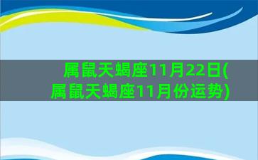 属鼠天蝎座11月22日(属鼠天蝎座11月份运势)