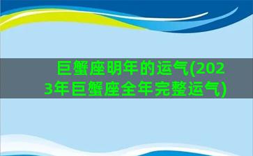 巨蟹座明年的运气(2023年巨蟹座全年完整运气)