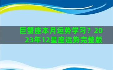 巨蟹座本月运势学习？2023年12星座运势完整版