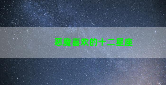 恶魔喜欢的十二星座