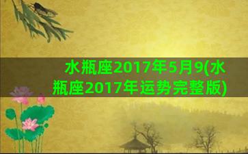 水瓶座2017年5月9(水瓶座2017年运势完整版)