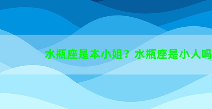 水瓶座是本小姐？水瓶座是小人吗