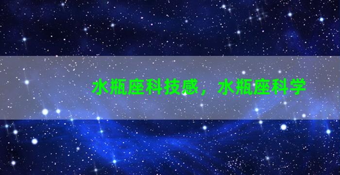 水瓶座科技感，水瓶座科学