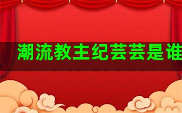 潮流教主纪芸芸是谁演的