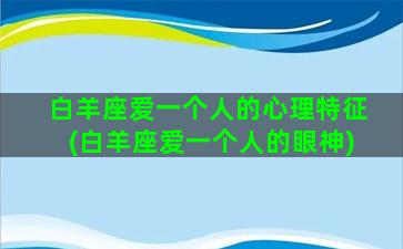 白羊座爱一个人的心理特征(白羊座爱一个人的眼神)