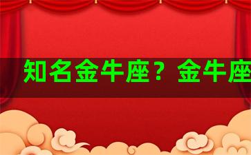 知名金牛座？金牛座名人