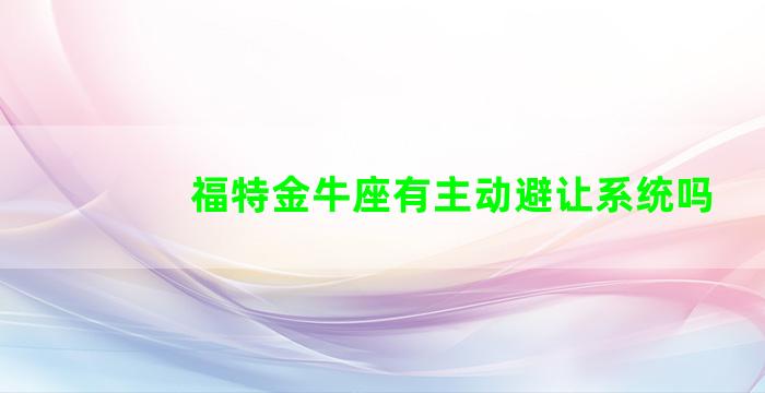 福特金牛座有主动避让系统吗