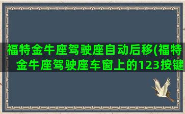 福特金牛座驾驶座自动后移(福特金牛座驾驶座车窗上的123按键是干嘛的)