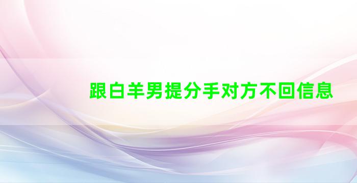 跟白羊男提分手对方不回信息