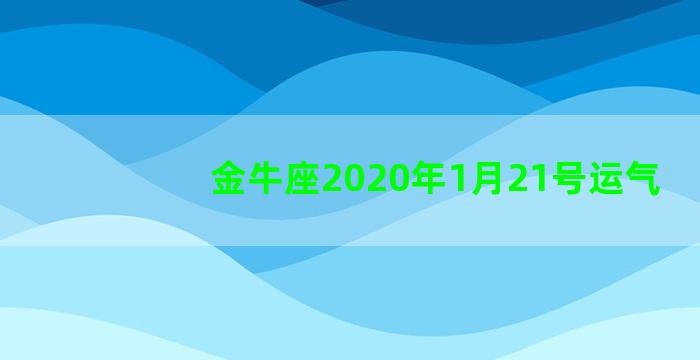 金牛座2020年1月21号运气