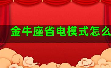 金牛座省电模式怎么解除