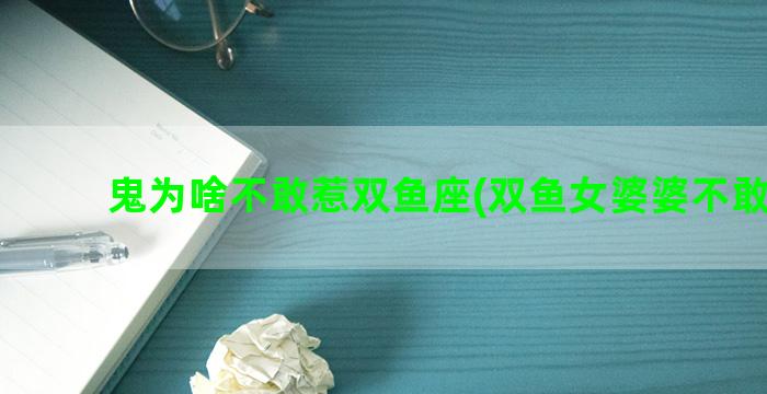 鬼为啥不敢惹双鱼座(双鱼女婆婆不敢惹吗)